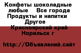 Конфеты шоколадные, любые. - Все города Продукты и напитки » Другое   . Красноярский край,Норильск г.